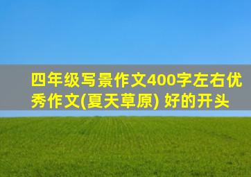 四年级写景作文400字左右优秀作文(夏天草原) 好的开头